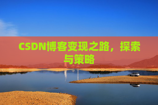 CSDN博客变现之路，探索与策略